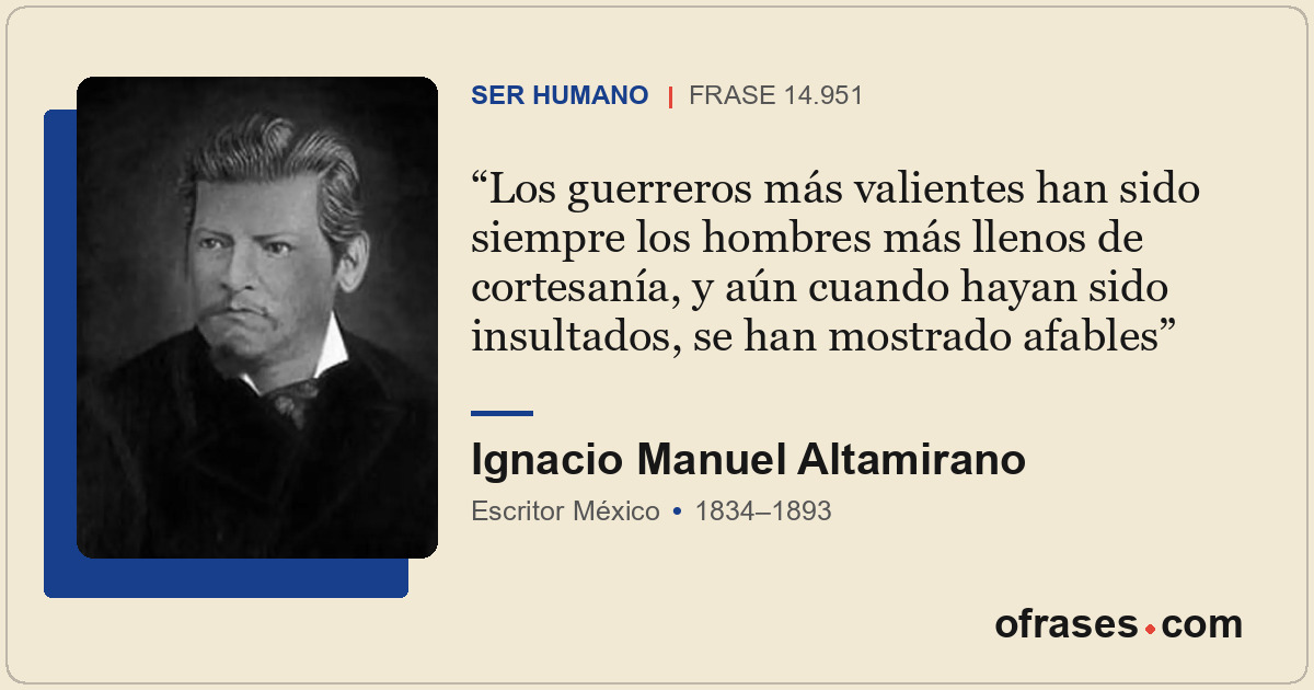 Los guerreros más valientes han sido siempre los hombres más llenos de cortesaní...