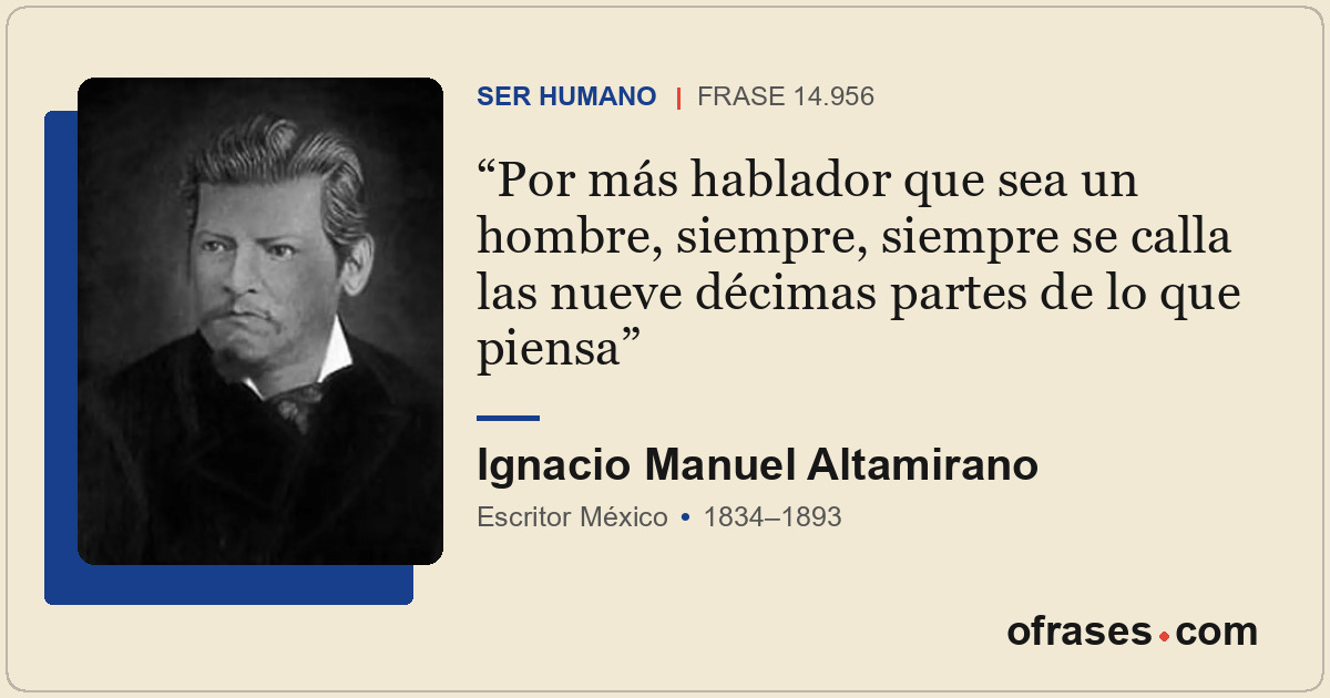 Por más hablador que sea un hombre, siempre, siempre se calla las nueve décimas...