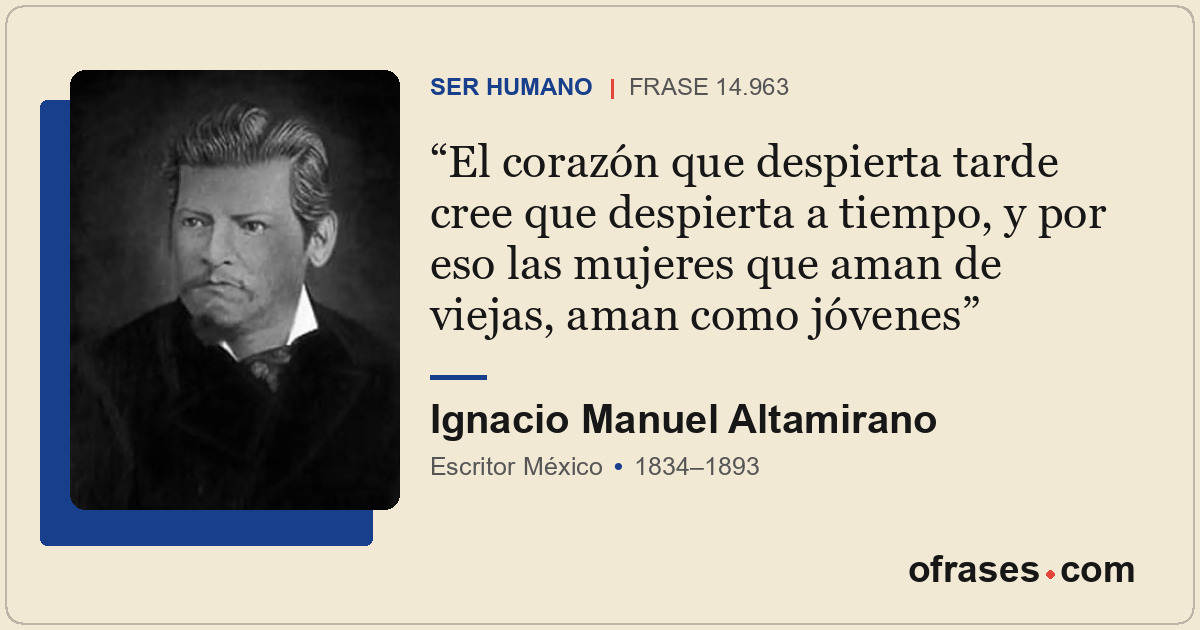 El corazón que despierta tarde cree que despierta a tiempo, y por eso las mujere...