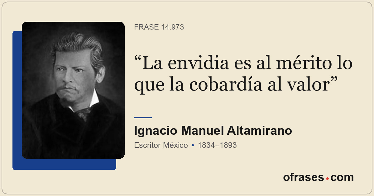 La envidia es al mérito lo que la cobardía al valor