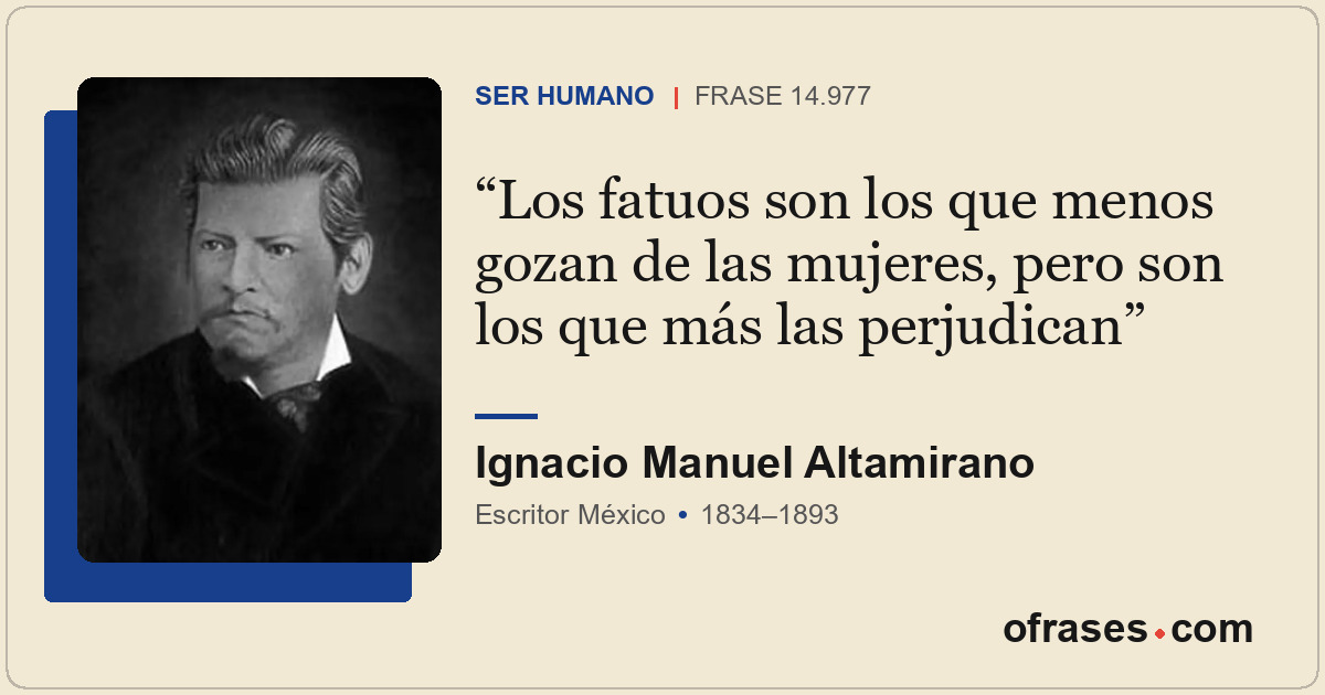 Los fatuos son los que menos gozan de las mujeres, pero son los que más las perj...