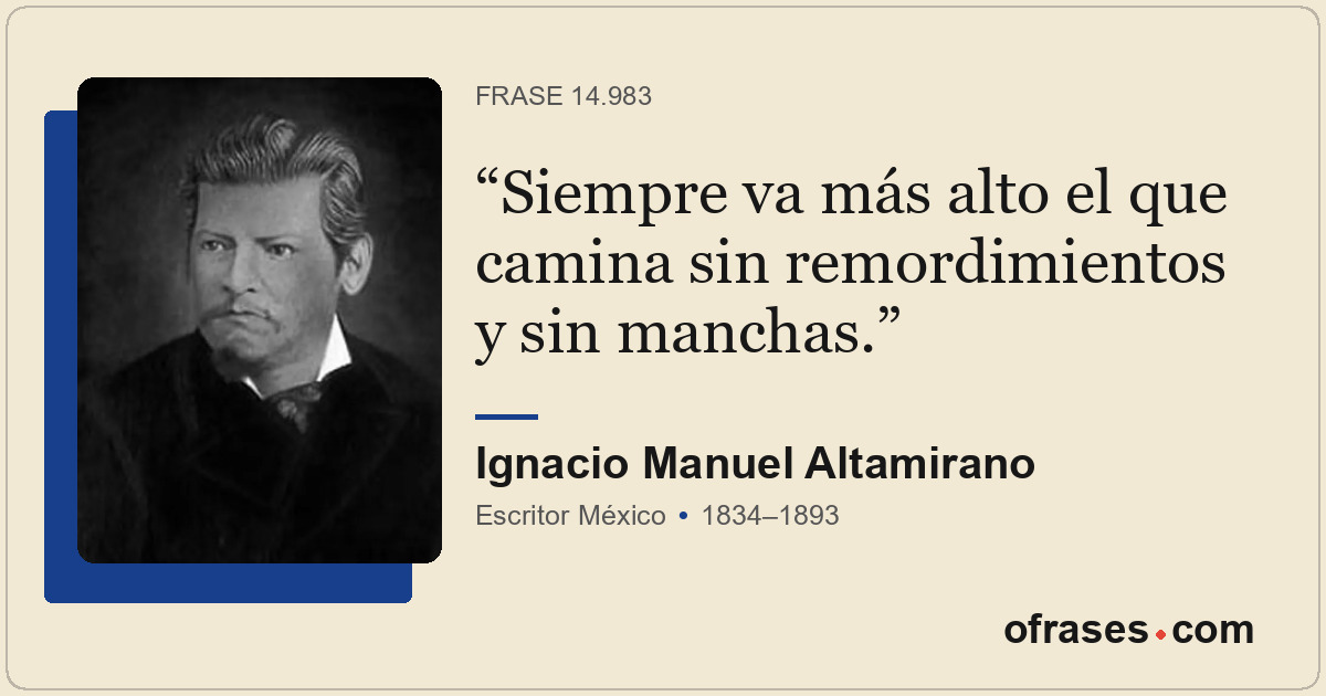 Siempre va más alto el que camina sin remordimientos y sin manchas.