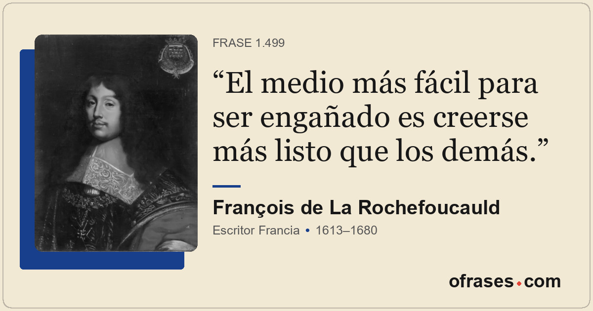 El medio más fácil para ser engañado es creerse más listo que los demás.