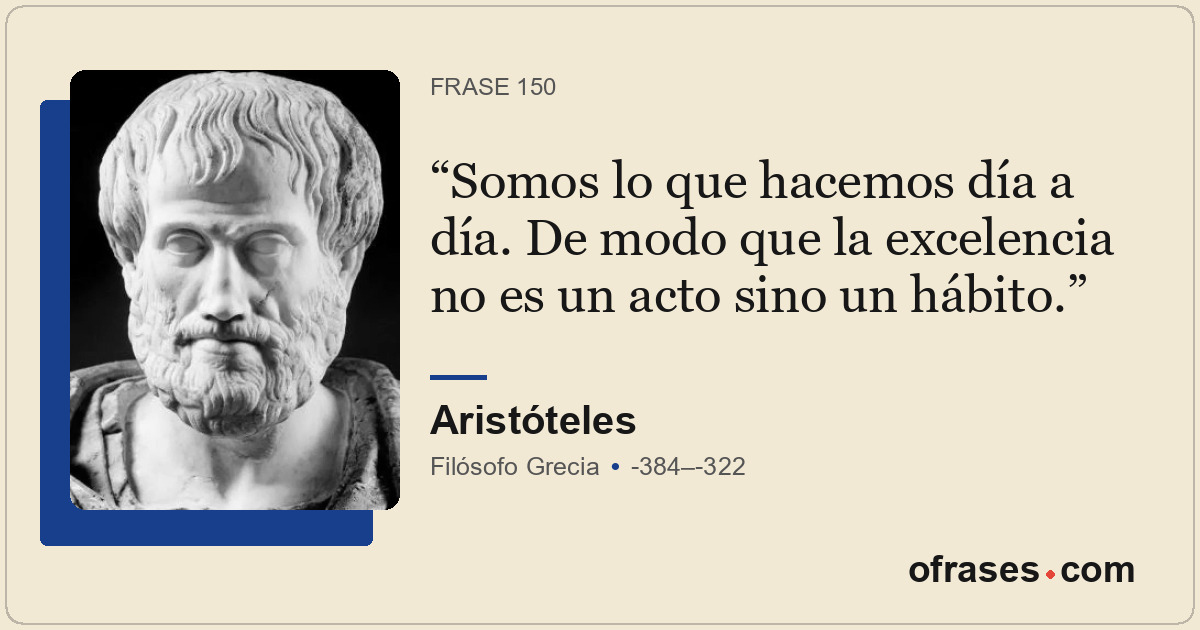 Somos lo que hacemos día a día. De modo que la excelencia no es un acto sino un...