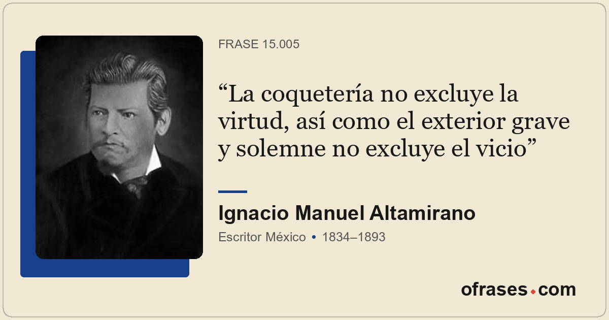 La coquetería no excluye la virtud, así como el exterior grave y solemne no excl...