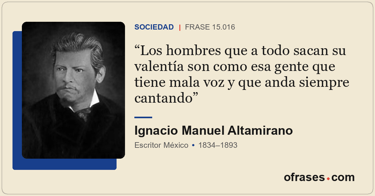Los hombres que a todo sacan su valentía son como esa gente que tiene mala voz y...
