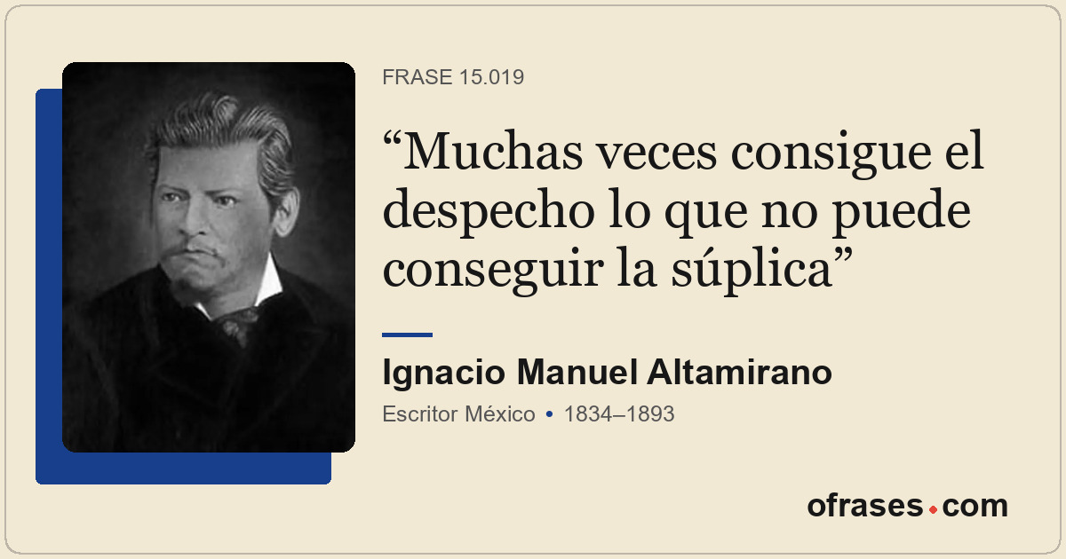 Muchas veces consigue el despecho lo que no puede conseguir la súplica