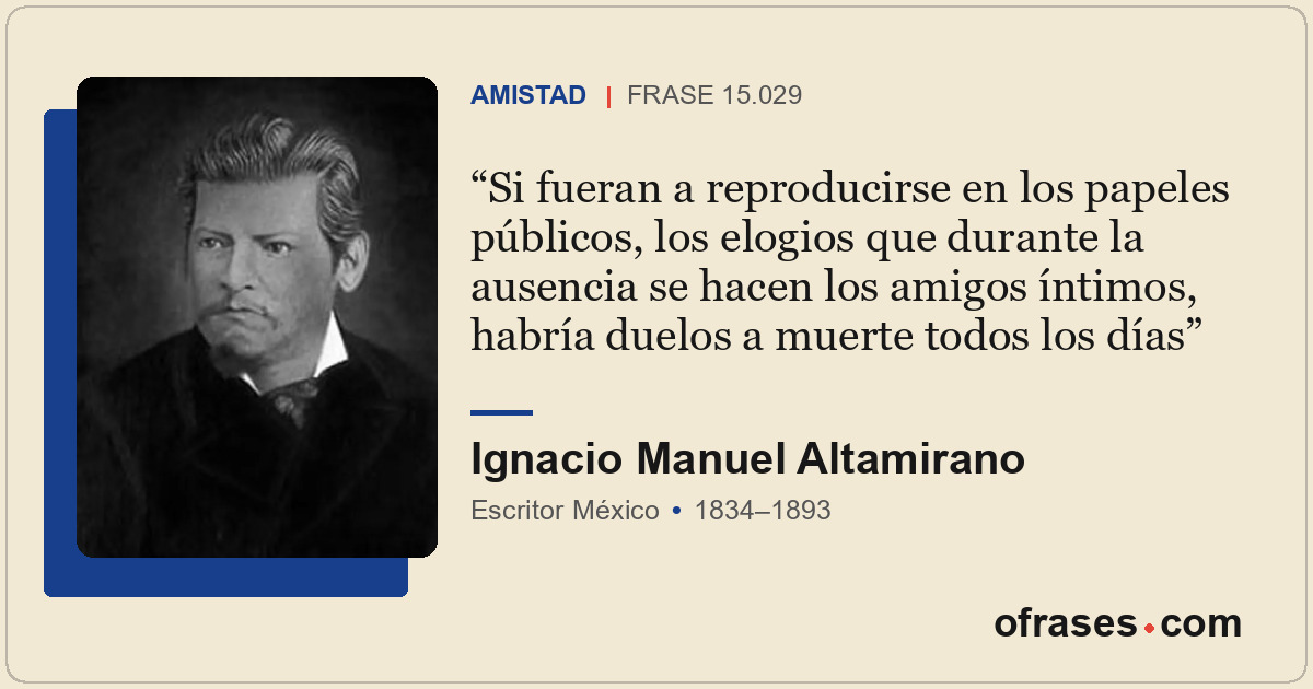 Si fueran a reproducirse en los papeles públicos, los elogios que durante la aus...