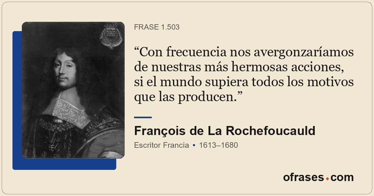 Con frecuencia nos avergonzaríamos de nuestras más hermosas acciones, si el mund...