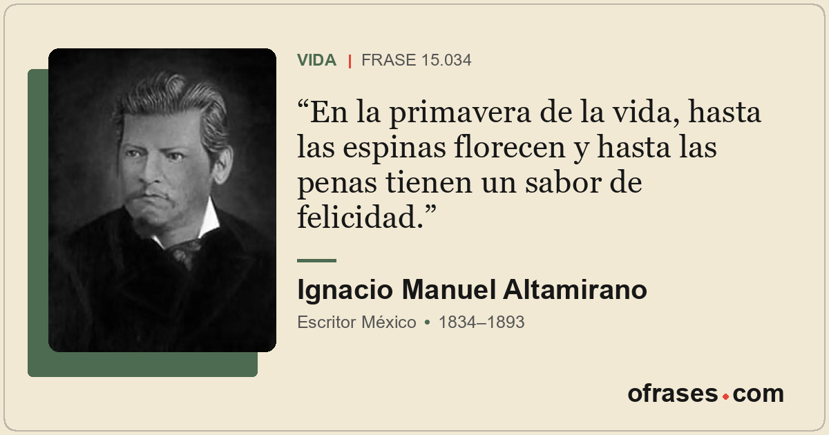En la primavera de la vida, hasta las espinas florecen y hasta las penas tienen...