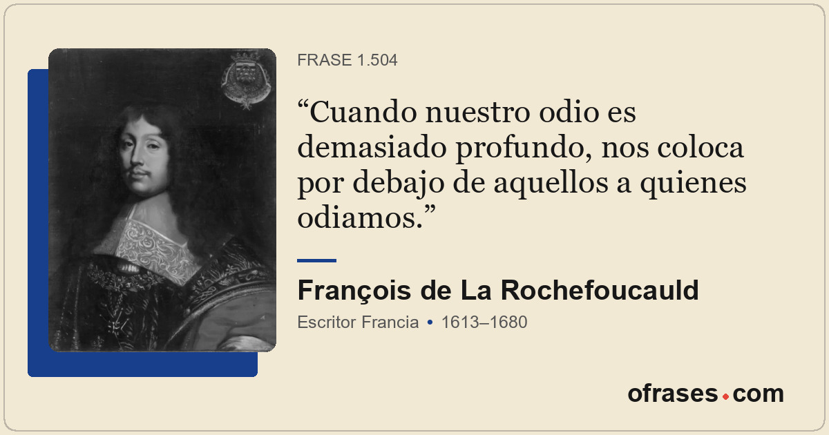Cuando nuestro odio es demasiado profundo, nos coloca por debajo de aquellos a q...