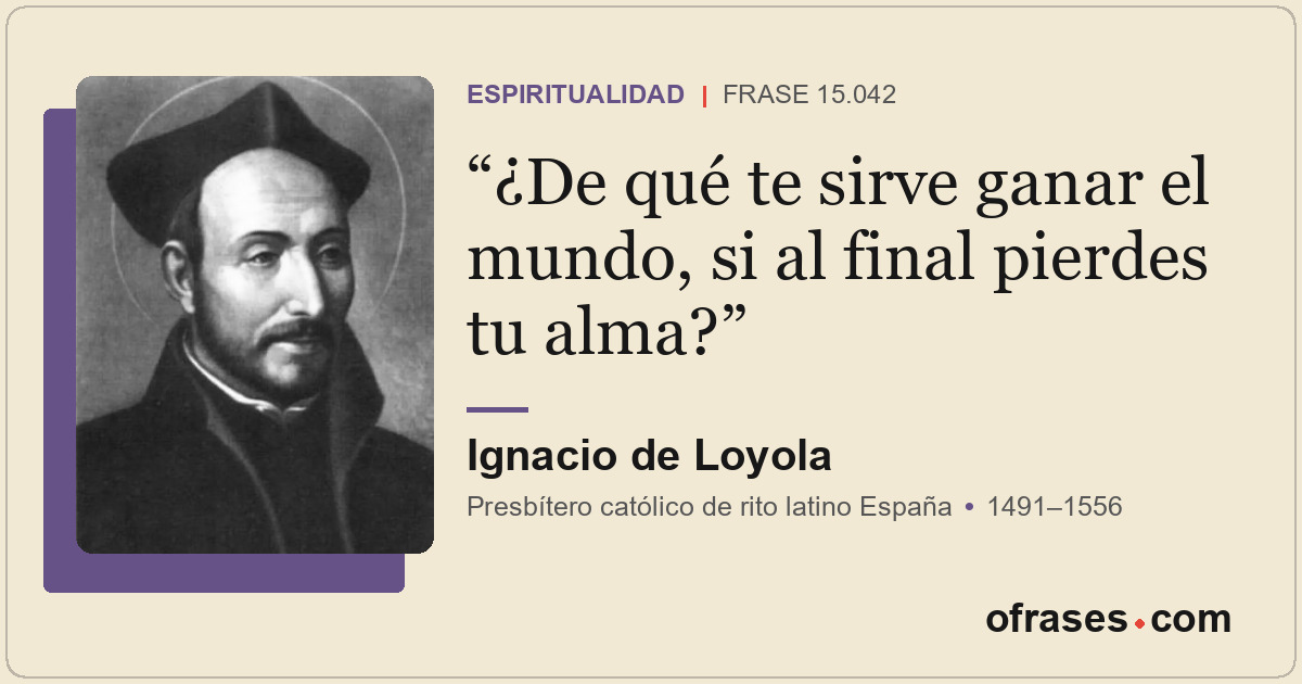 ¿De qué te sirve ganar el mundo, si al final pierdes tu alma?