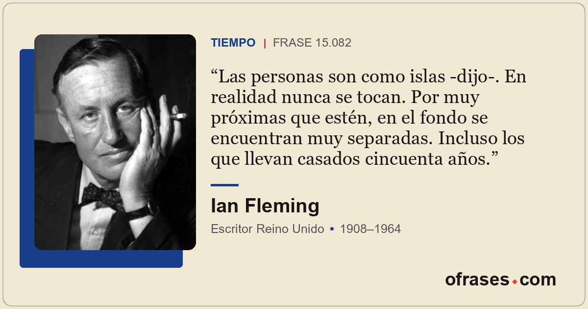 Las personas son como islas -dijo-. En realidad nunca se tocan. Por muy próximas...