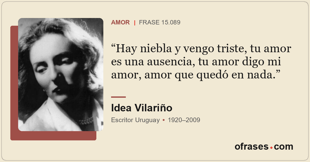 Hay niebla y vengo triste, tu amor es una ausencia, tu amor digo mi amor, amor q...