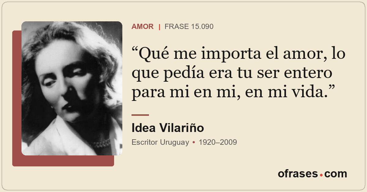 Qué me importa el amor, lo que pedía era tu ser entero para mi en mi, en mi vida...