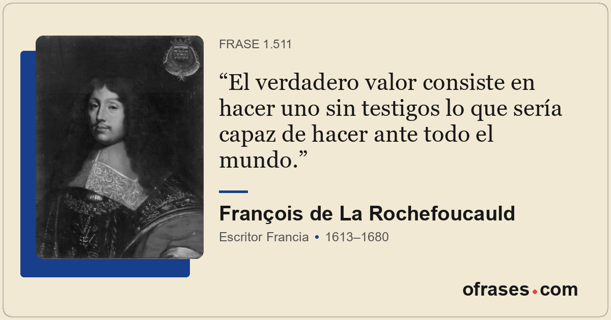 El verdadero valor consiste en hacer uno sin testigos lo que sería capaz de hace...