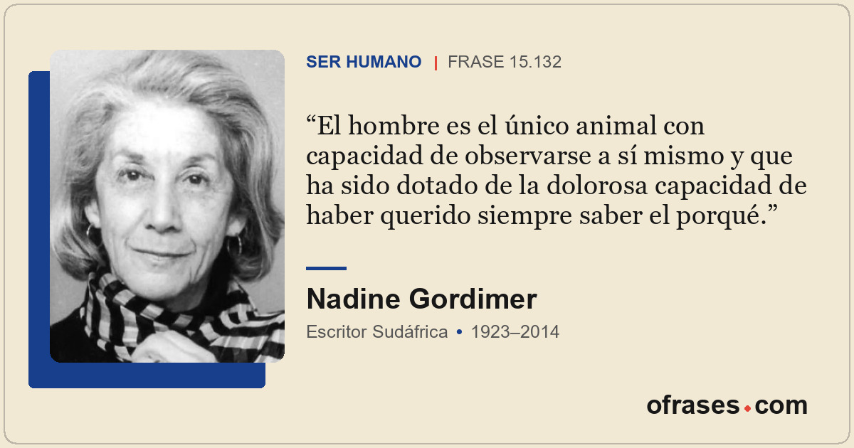 El hombre es el único animal con capacidad de observarse a sí mismo y que ha sid...
