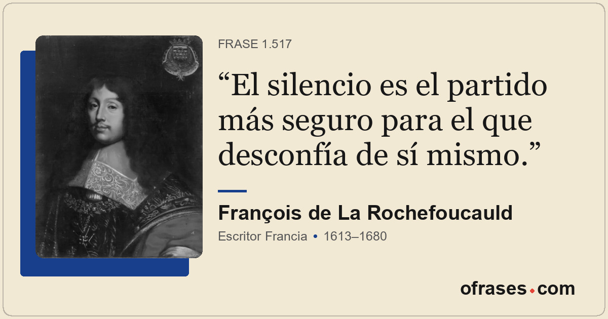 El silencio es el partido más seguro para el que desconfía de sí mismo.