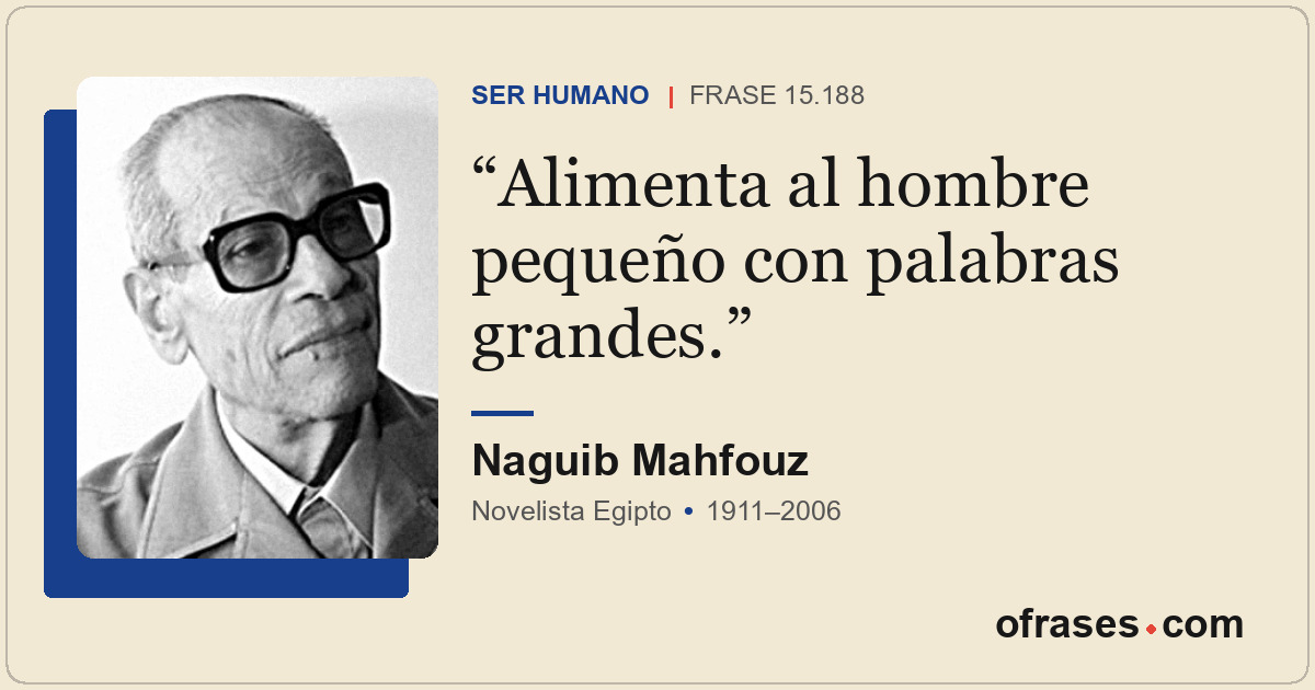 Alimenta al hombre pequeño con palabras grandes.