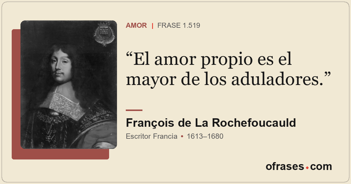 El amor propio es el mayor de los aduladores.