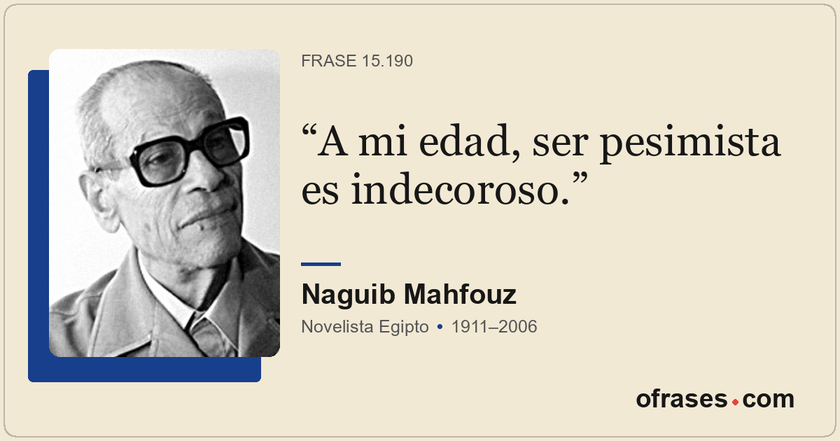 A mi edad, ser pesimista es indecoroso.