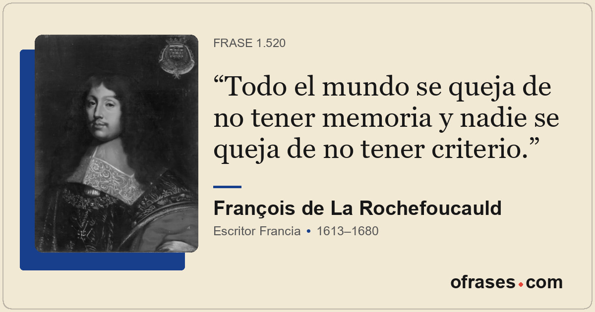 Todo el mundo se queja de no tener memoria y nadie se queja de no tener criterio...