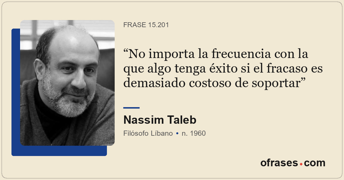 No importa la frecuencia con la que algo tenga éxito si el fracaso es demasiado...