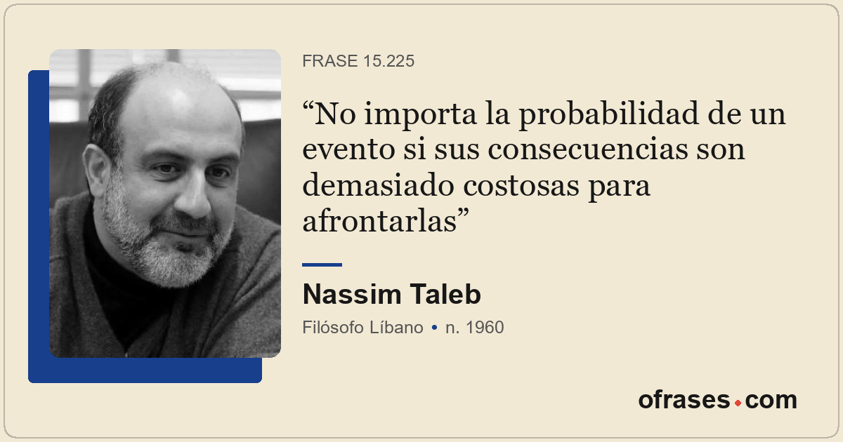 No importa la probabilidad de un evento si sus consecuencias son demasiado costo...