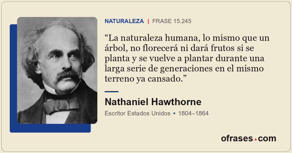 La naturaleza humana, lo mismo que un árbol, no florecerá ni dará frutos si se p...