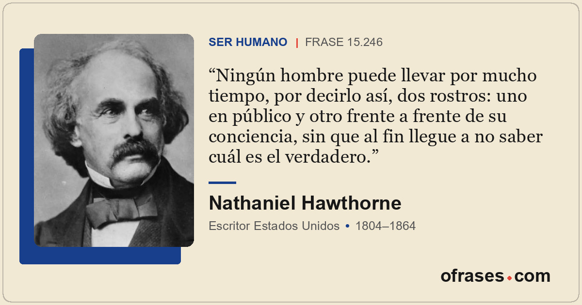 Ningún hombre puede llevar por mucho tiempo, por decirlo así, dos rostros: uno e...