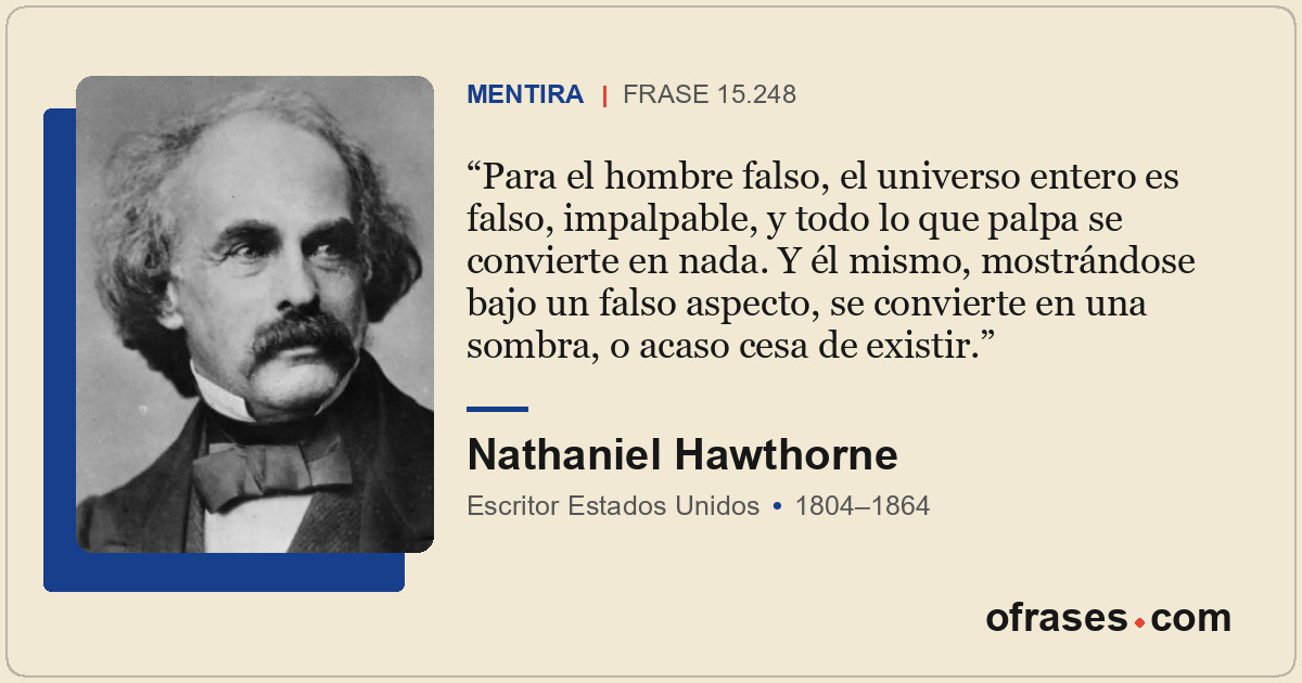 Para el hombre falso, el universo entero es falso, impalpable, y todo lo que pal...