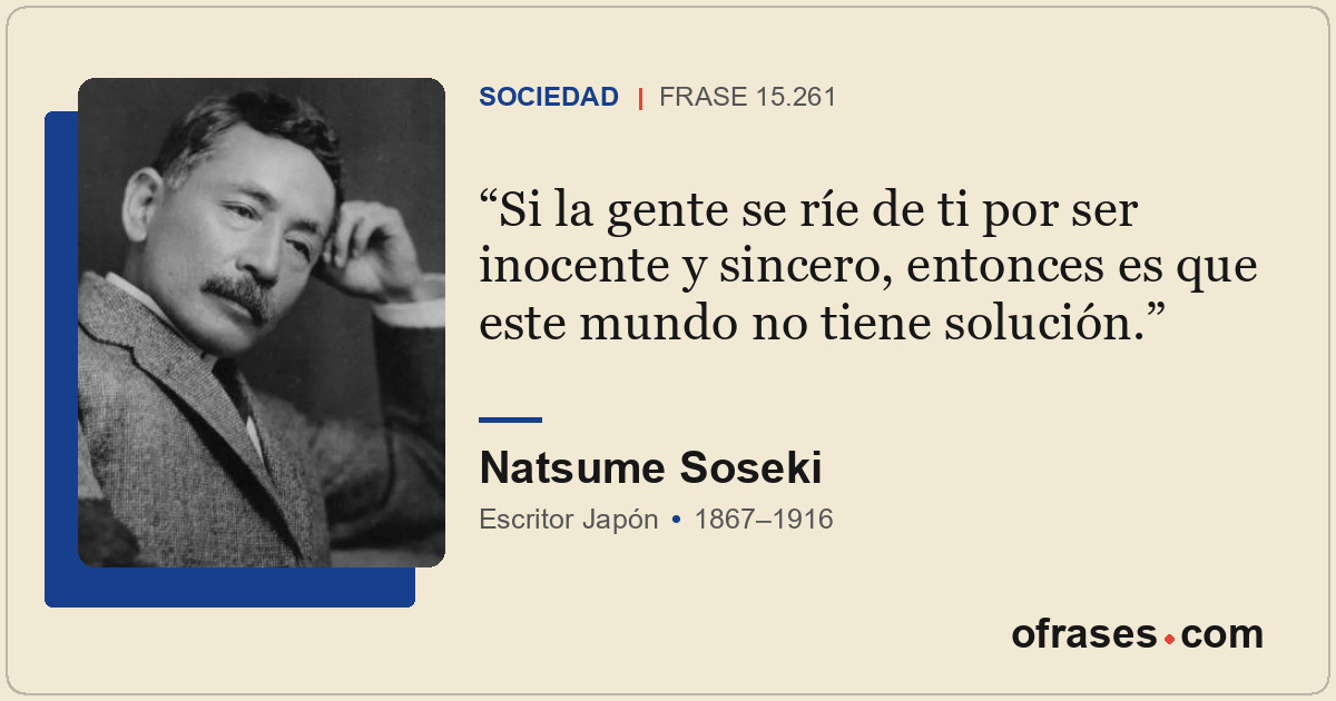 Si la gente se ríe de ti por ser inocente y sincero, entonces es que este mundo...