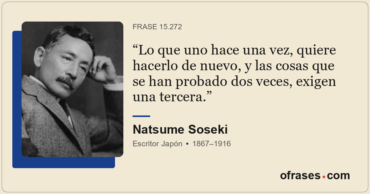 Lo que uno hace una vez, quiere hacerlo de nuevo, y las cosas que se han probado...