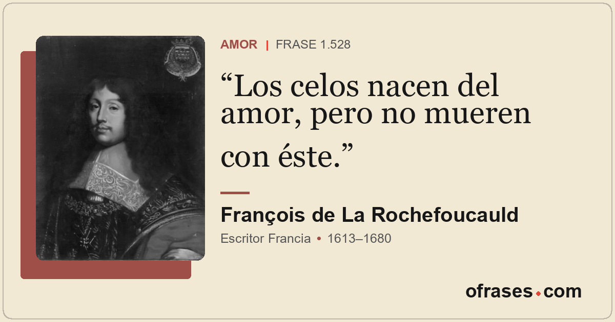 Los celos nacen del amor, pero no mueren con éste.