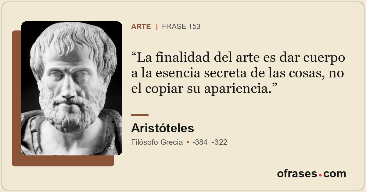 La finalidad del arte es dar cuerpo a la esencia secreta de las cosas, no el cop...