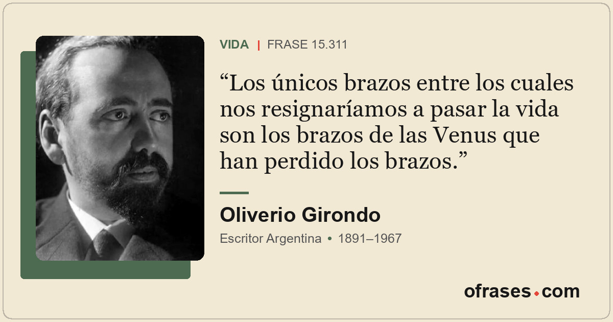 Los únicos brazos entre los cuales nos resignaríamos a pasar la vida son los bra...