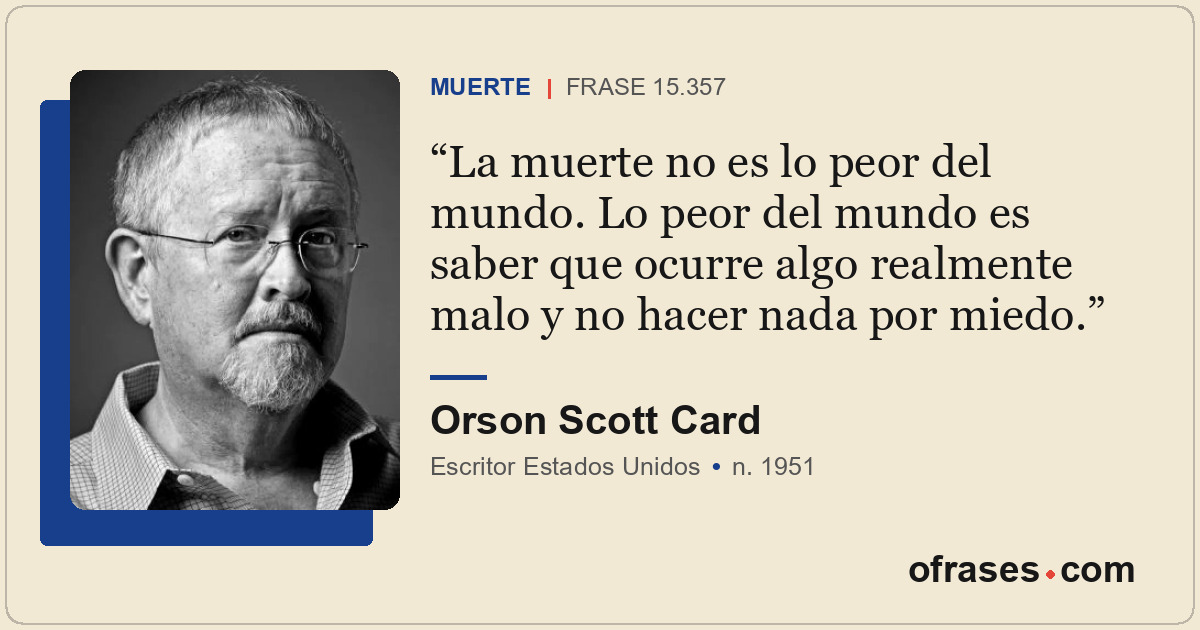 La muerte no es lo peor del mundo. Lo peor del mundo es saber que ocurre algo re...