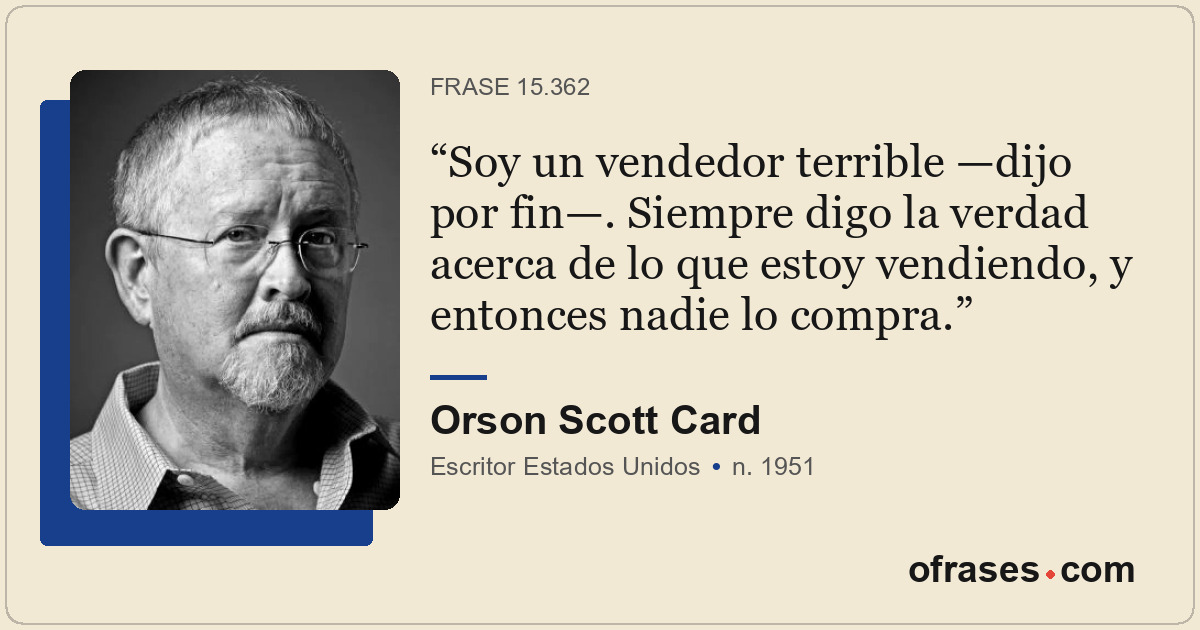 Soy un vendedor terrible —dijo por fin—. Siempre digo la verdad acerca de lo que...