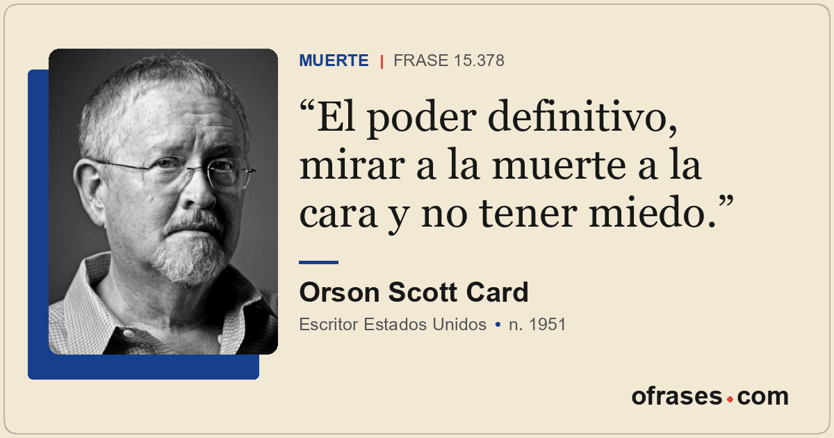 El poder definitivo, mirar a la muerte a la cara y no tener miedo.