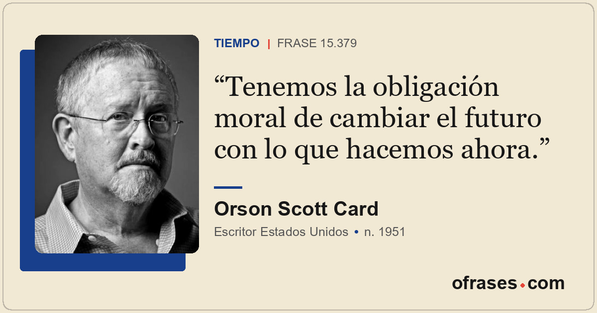 Tenemos la obligación moral de cambiar el futuro con lo que hacemos ahora.