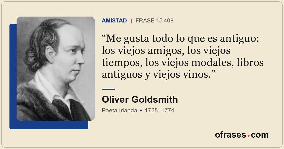 Me gusta todo lo que es antiguo: los viejos amigos, los viejos tiempos, los viej...
