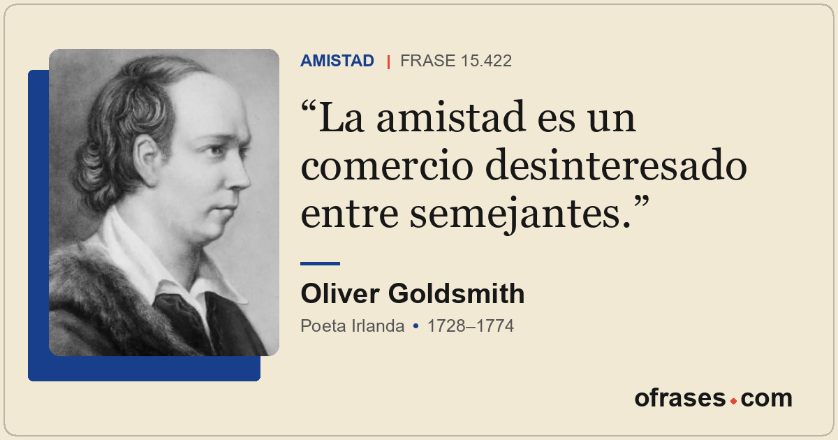 La amistad es un comercio desinteresado entre semejantes.