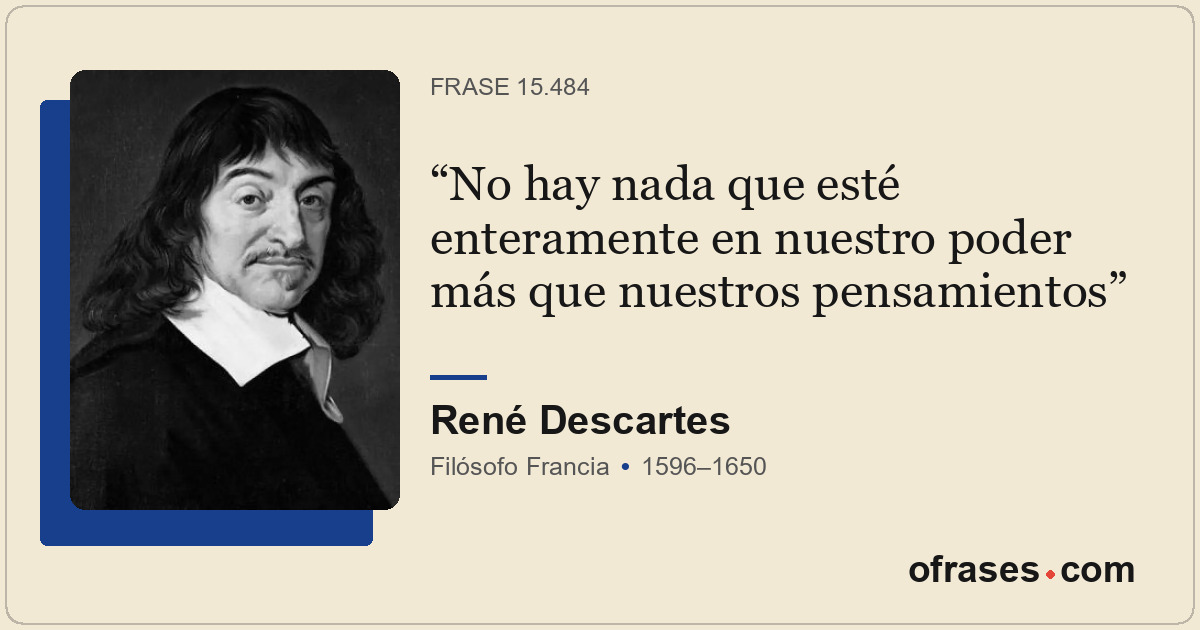 No hay nada que esté enteramente en nuestro poder más que nuestros pensamientos