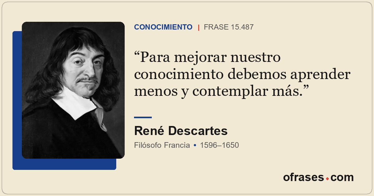 Para mejorar nuestro conocimiento debemos aprender menos y contemplar más.