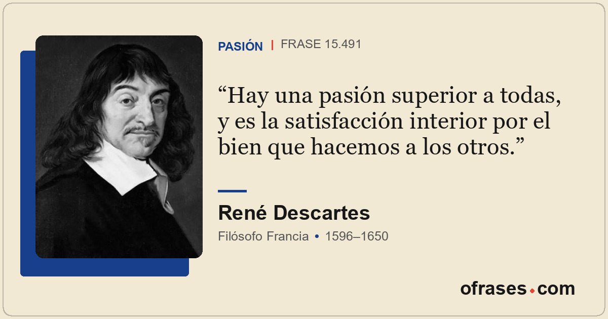 Hay una pasión superior a todas, y es la satisfacción interior por el bien que h...