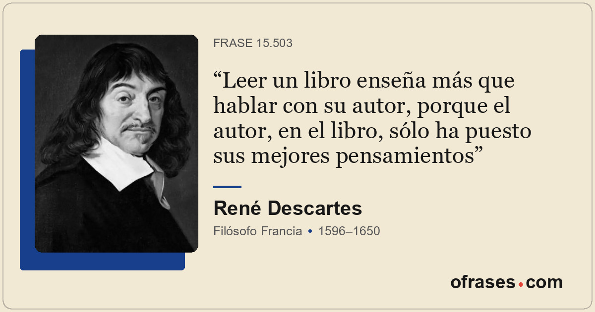 Leer un libro enseña más que hablar con su autor, porque el autor, en el libro,...
