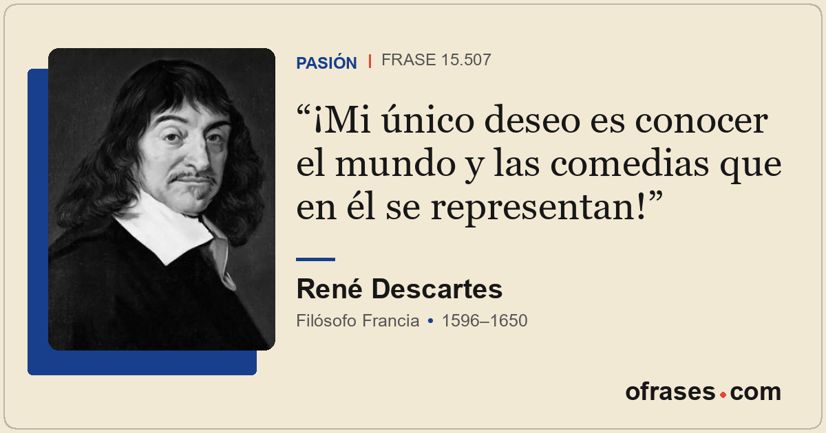 ¡Mi único deseo es conocer el mundo y las comedias que en él se representan!