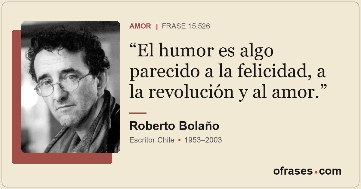 El humor es algo parecido a la felicidad, a la revolución y al amor.
