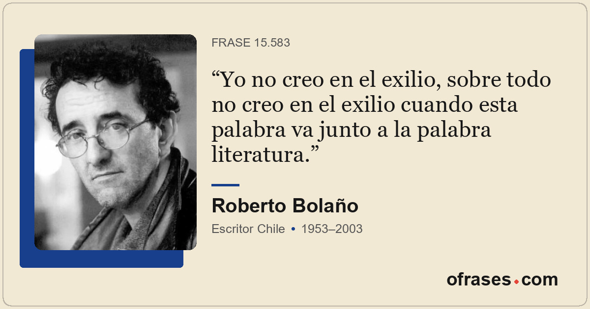 Yo no creo en el exilio, sobre todo no creo en el exilio cuando esta palabra va...