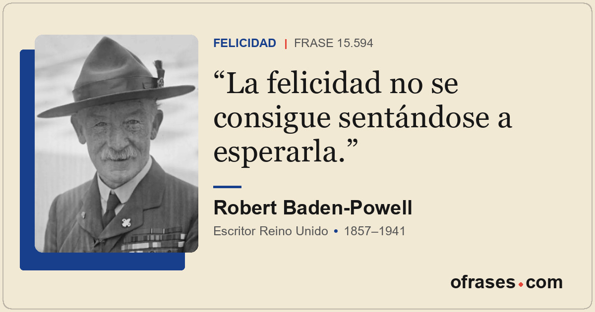 La felicidad no se consigue sentándose a esperarla.